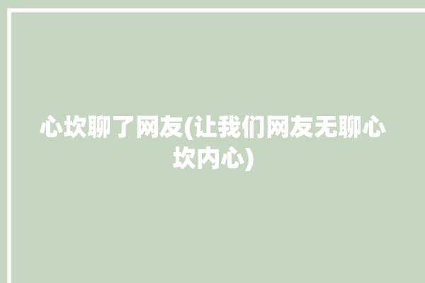 心坎聊了网友(让我们网友无聊心坎内心)