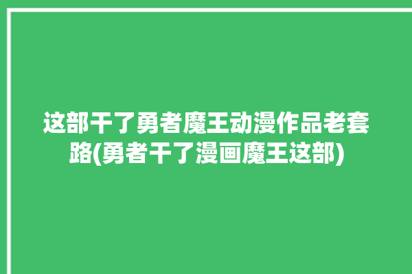 这部干了勇者魔王动漫作品老套路(勇者干了漫画魔王这部)