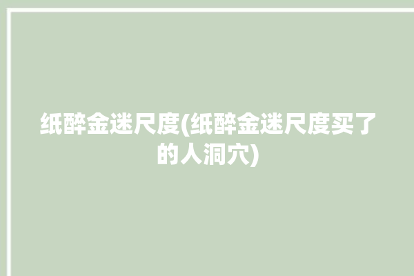 纸醉金迷尺度(纸醉金迷尺度买了的人洞穴)