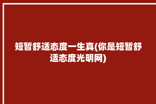 短暂舒适态度一生真(你是短暂舒适态度光明网)