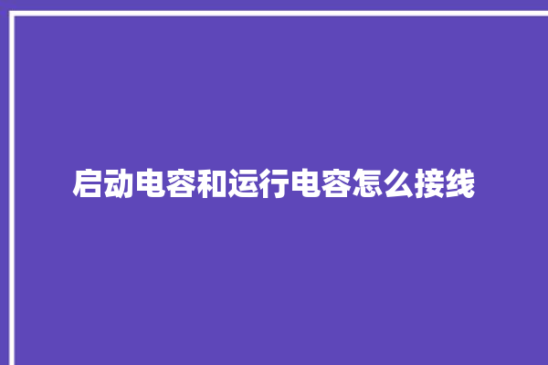 启动电容和运行电容怎么接线