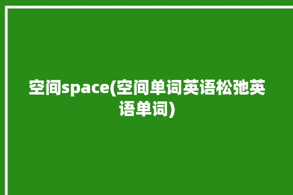 空间space(空间单词英语松弛英语单词)