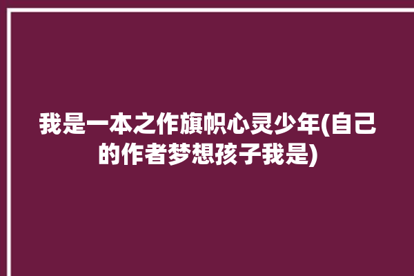 我是一本之作旗帜心灵少年(自己的作者梦想孩子我是)