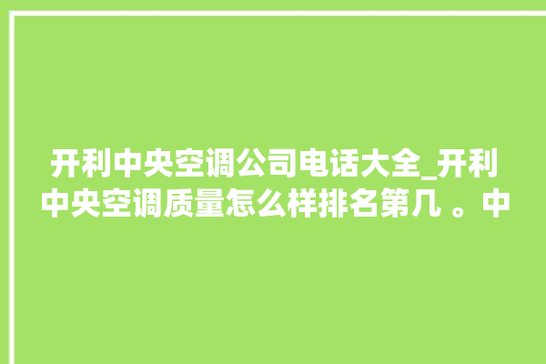 开利中央空调公司电话大全_开利中央空调质量怎么样排名第几 。中央空调