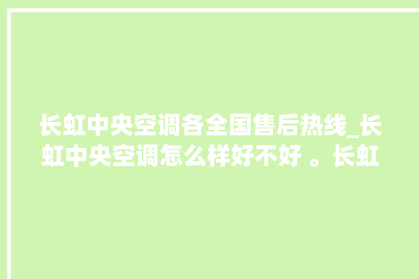 长虹中央空调各全国售后热线_长虹中央空调怎么样好不好 。长虹