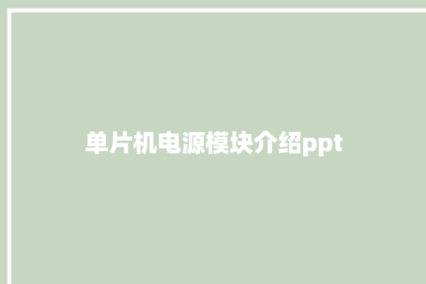 单片机电源模块介绍ppt