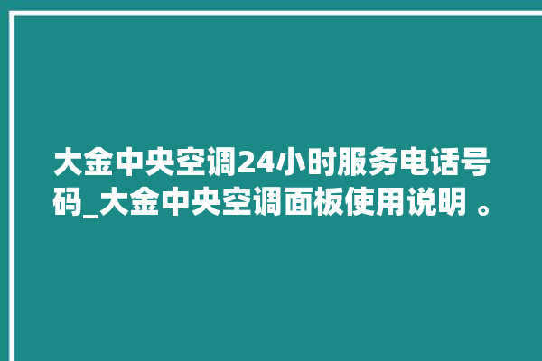 大金中央空调24小时服务电话号码_大金中央空调面板使用说明 。中央空调