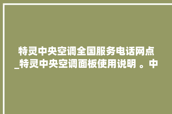 特灵中央空调全国服务电话网点_特灵中央空调面板使用说明 。中央空调