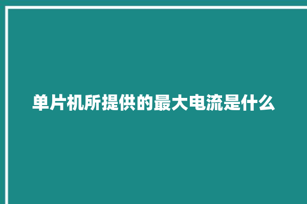 单片机所提供的最大电流是什么