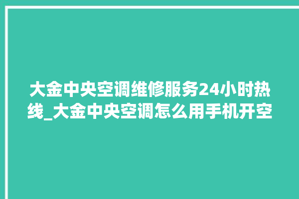 大金中央空调维修服务24小时热线_大金中央空调怎么用手机开空调 。中央空调