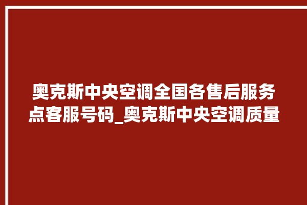 奥克斯中央空调全国各售后服务点客服号码_奥克斯中央空调质量怎么样用的久吗 。中央空调