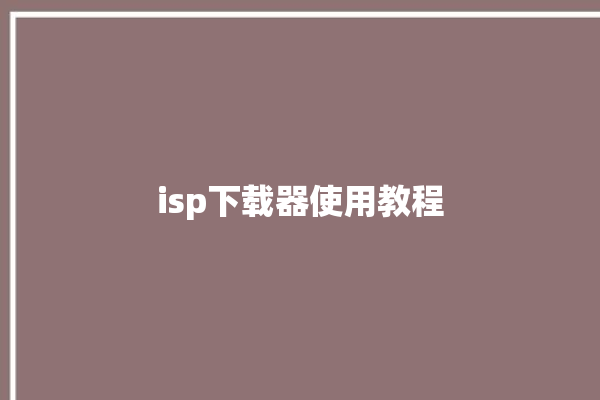 isp下载器使用教程