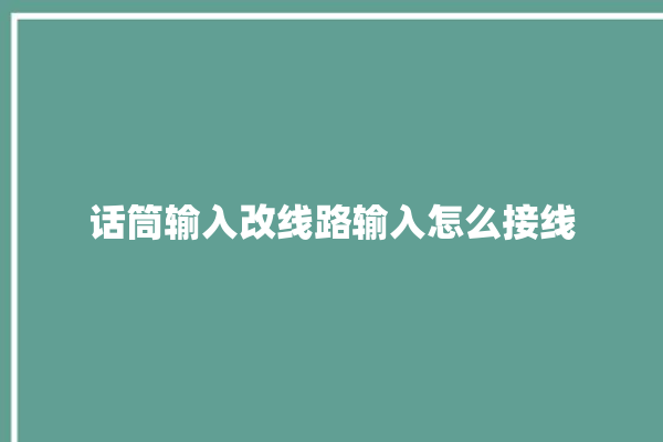 话筒输入改线路输入怎么接线