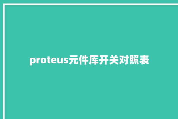 proteus元件库开关对照表