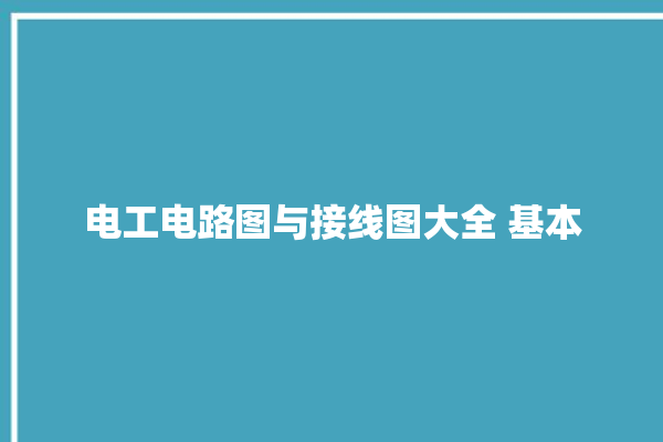 电工电路图与接线图大全 基本