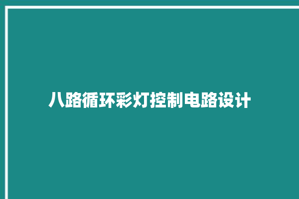 八路循环彩灯控制电路设计