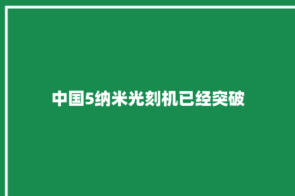 中国5纳米光刻机已经突破