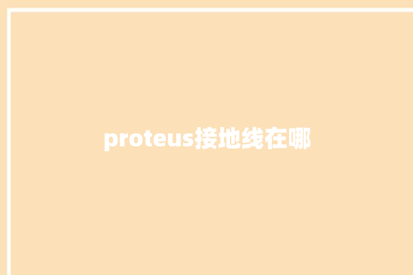 proteus接地线在哪