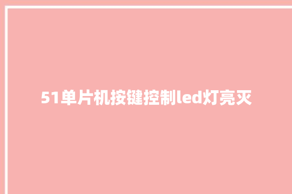 51单片机按键控制led灯亮灭