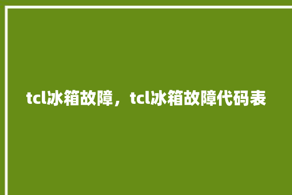 tcl冰箱故障，tcl冰箱故障代码表