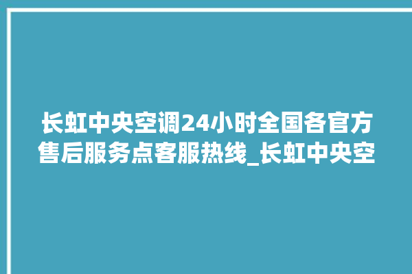 长虹中央空调24小时全国各官方售后服务点客服热线_长虹中央空调ER故障代码 。长虹