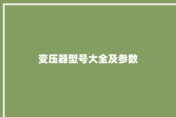 变压器型号大全及参数