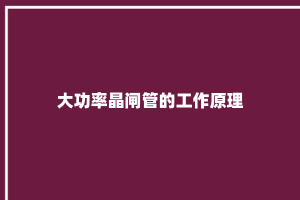 大功率晶闸管的工作原理