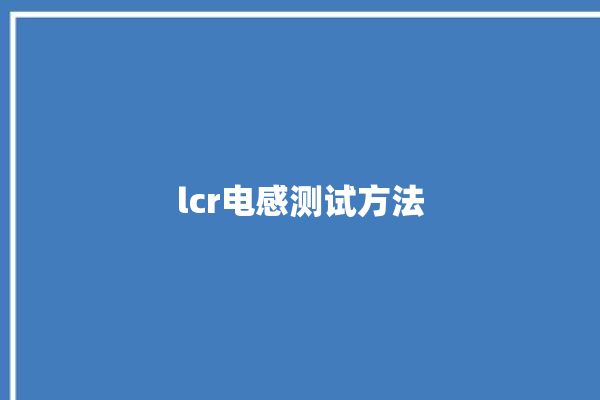 lcr电感测试方法