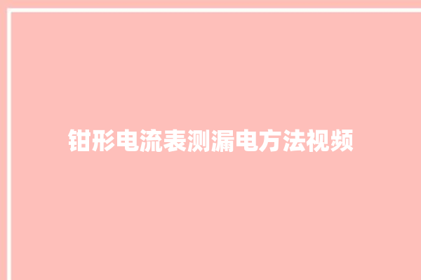 钳形电流表测漏电方法视频