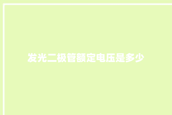 发光二极管额定电压是多少