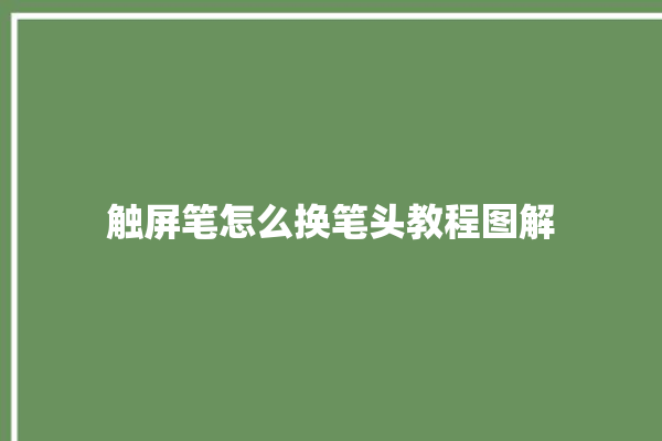 触屏笔怎么换笔头教程图解