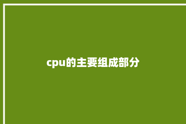 cpu的主要组成部分