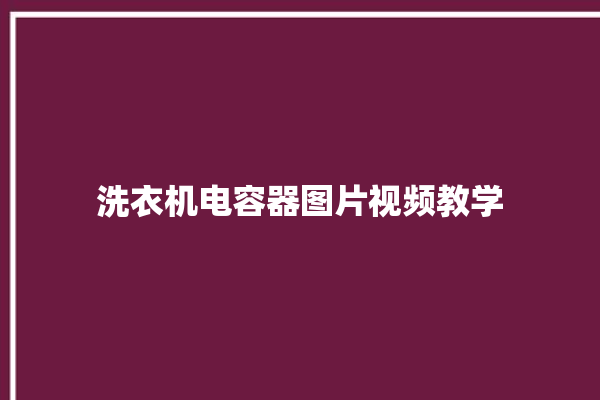 洗衣机电容器图片视频教学