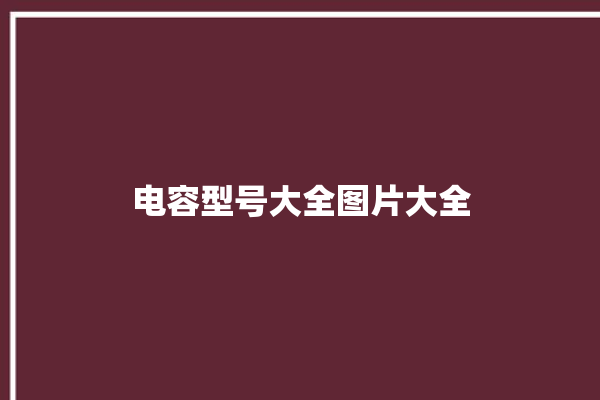 电容型号大全图片大全