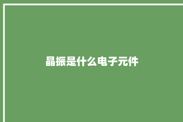 晶振是什么电子元件