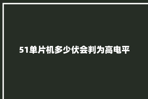 51单片机多少伏会判为高电平