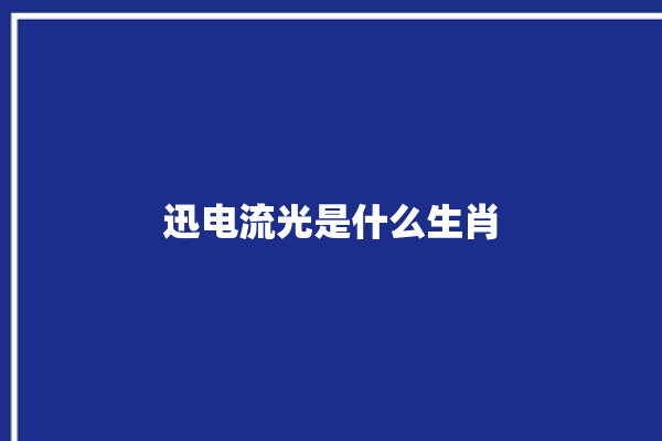 迅电流光是什么生肖