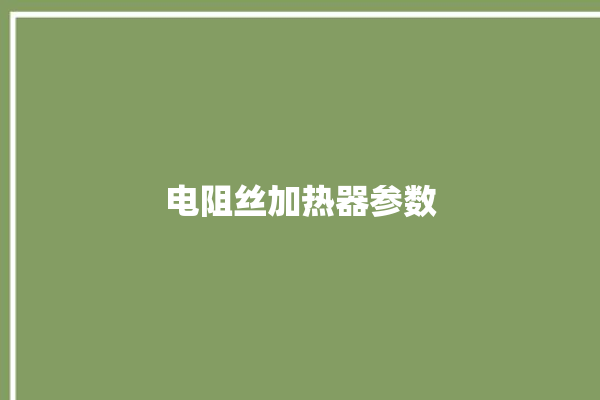 电阻丝加热器参数