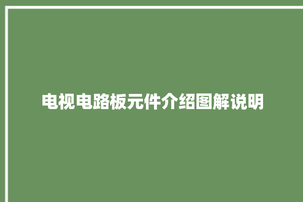 电视电路板元件介绍图解说明