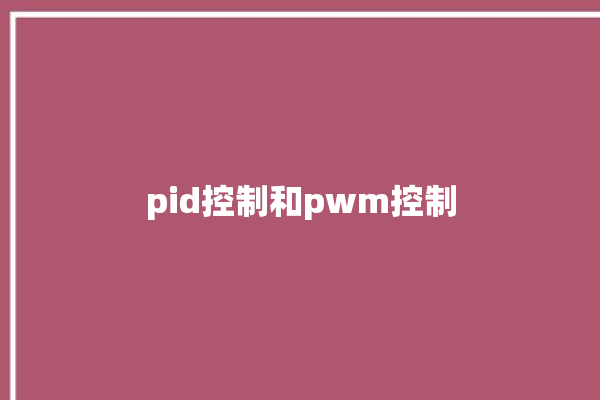 pid控制和pwm控制