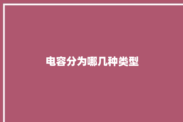 电容分为哪几种类型