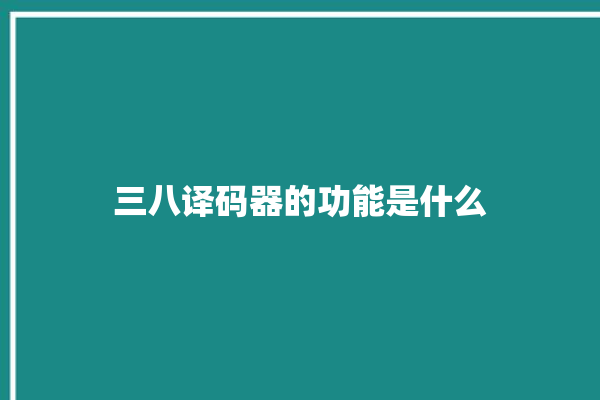 三八译码器的功能是什么