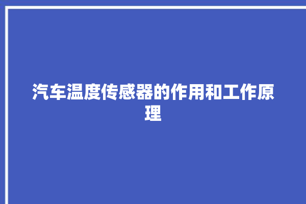 汽车温度传感器的作用和工作原理