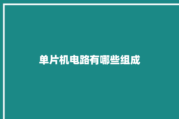 单片机电路有哪些组成