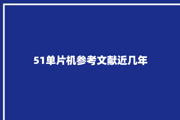 51单片机参考文献近几年