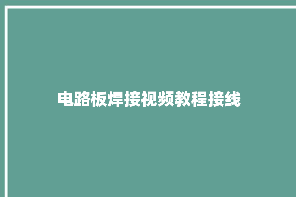 电路板焊接视频教程接线