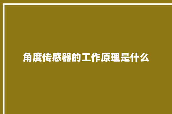 角度传感器的工作原理是什么