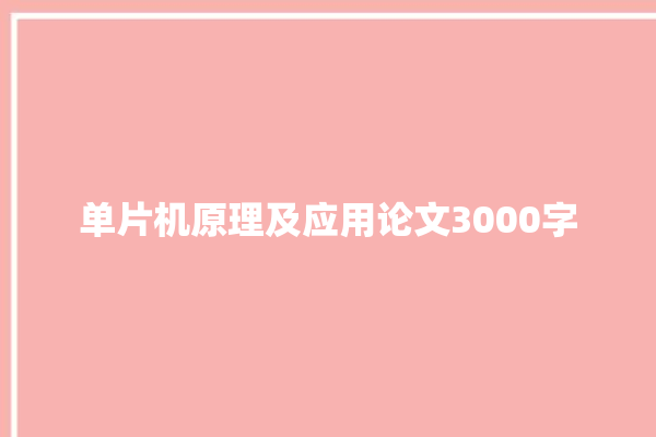 单片机原理及应用论文3000字