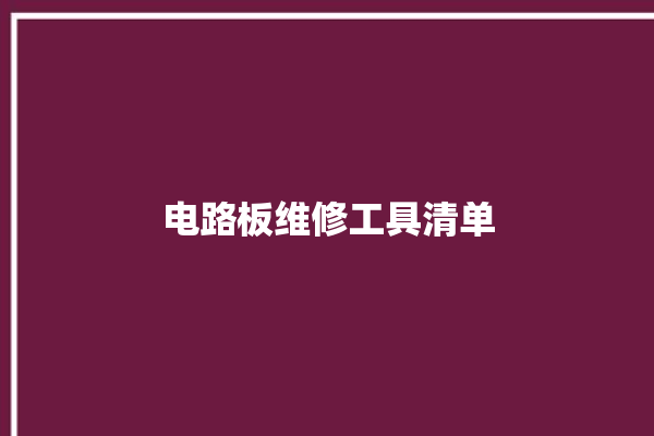 电路板维修工具清单