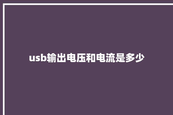 usb输出电压和电流是多少